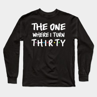 The One Where I Turn Thirty 30th Birthday Long Sleeve T-Shirt